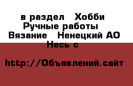  в раздел : Хобби. Ручные работы » Вязание . Ненецкий АО,Несь с.